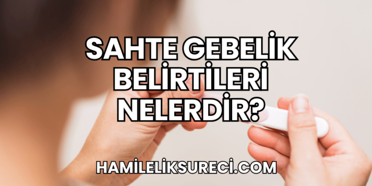 Sahte Gebelik Belirtileri Nelerdir?