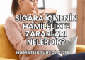 Sigara İçmenin Hamilelikte Zararları Nelerdir?