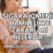 Sigara İçmenin Hamilelikte Zararları Nelerdir?
