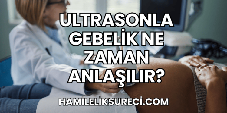 Ultrasonla Gebelik Ne Zaman Anlaşılır?