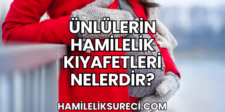 Ünlülerin Hamilelik Kıyafetleri Nelerdir?