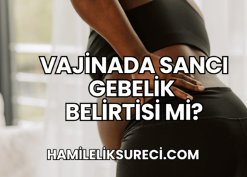 Vajinada Sancı Gebelik Belirtisi mi?