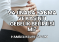 Vajinada Yanma ve Kaşıntı Gebelik Belirtisi Mi?
