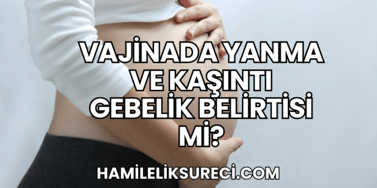 Vajinada Yanma ve Kaşıntı Gebelik Belirtisi Mi?