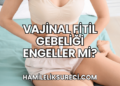 Vajinal Fitil Gebeliği Engeller mi?
