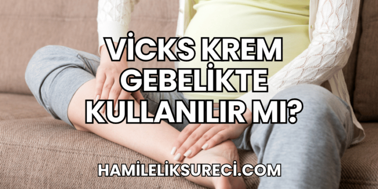 Vicks Krem Gebelikte Kullanılır mı?