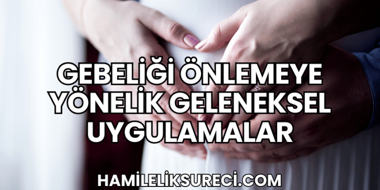 Gebeliği Önlemeye Yönelik Geleneksel Uygulamalar