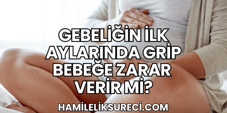 Gebeliğin İlk Aylarında Grip Bebeğe Zarar Verir mi?
