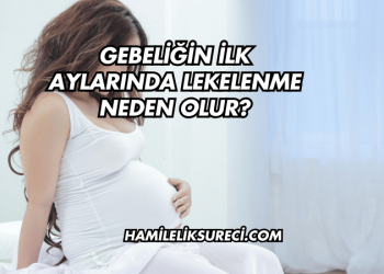 Gebeliğin İlk Aylarında Lekelenme Neden Olur?