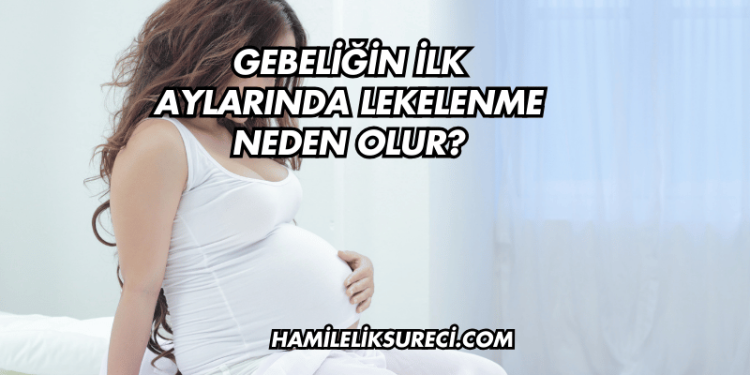 Gebeliğin İlk Aylarında Lekelenme Neden Olur?