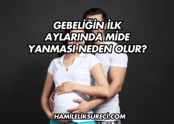Gebeliğin İlk Aylarında Mide Yanması Neden Olur?