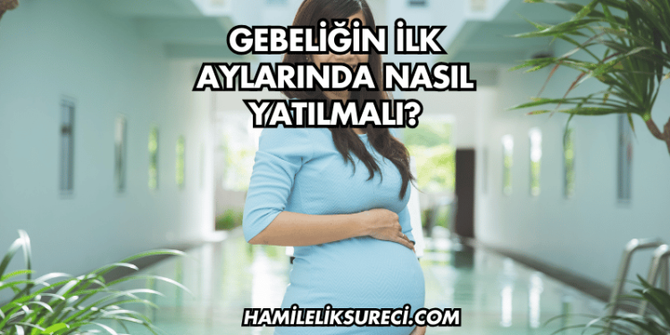 Gebeliğin İlk Aylarında Nasıl Yatılmalı?