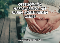 Gebeliğin İlk Haftalarında Alt Karın Ağrısı Neden Olur?