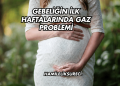 Gebeliğin İlk Haftalarında Gaz Problemi