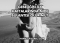 Gebeliğin İlk Haftalarında Mide Bulantısı Olur mu?