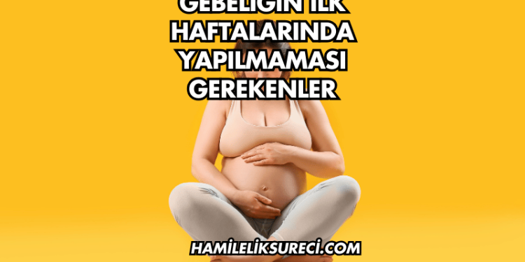 Gebeliğin İlk Haftalarında Yapılmaması Gerekenler