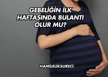 Gebeliğin İlk Haftasında Bulantı Olur mu?