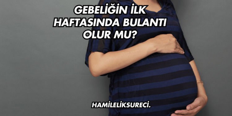 Gebeliğin İlk Haftasında Bulantı Olur mu?