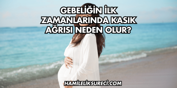 Gebeliğin İlk Zamanlarında Kasık Ağrısı Neden Olur?