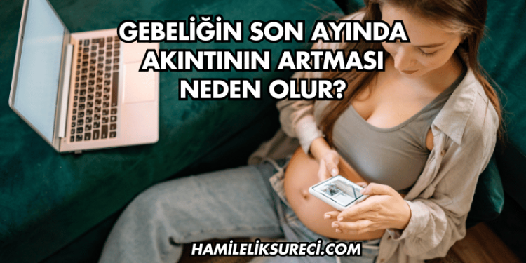 Gebeliğin Son Ayında Akıntının Artması Neden Olur?