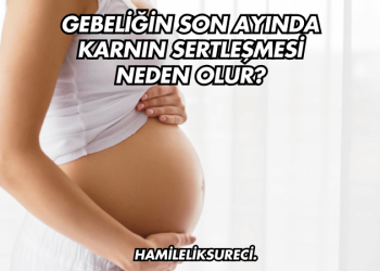 Gebeliğin Son Ayında Karnın Sertleşmesi Neden Olur?