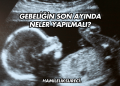Gebeliğin Son Ayında Neler Yapılmalı?
