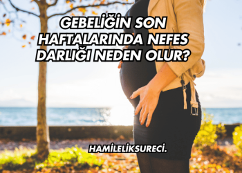 Gebeliğin Son Haftalarında Nefes Darlığı Neden Olur?