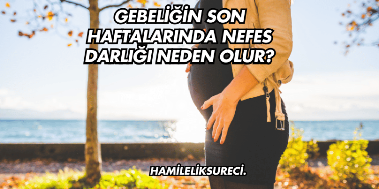 Gebeliğin Son Haftalarında Nefes Darlığı Neden Olur?