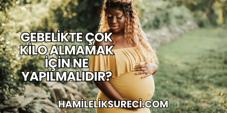 Gebelikte Çok Kilo Almamak İçin Ne Yapılmalıdır?