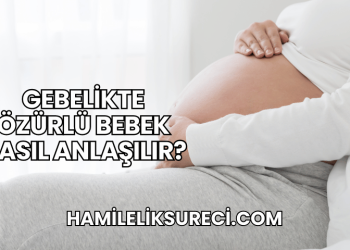 Gebelikte Özürlü Bebek Nasıl Anlaşılır?