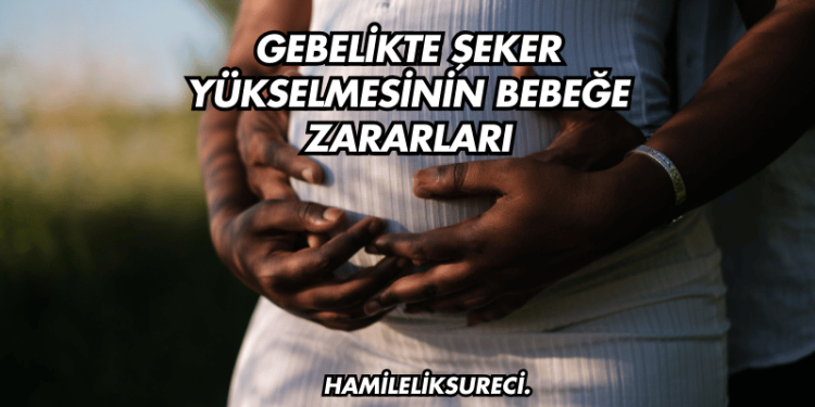 Gebelikte Şeker Yükselmesinin Bebeğe Zararları