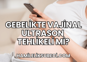 Gebelikte Vajinal Ultrason Tehlikeli mi?