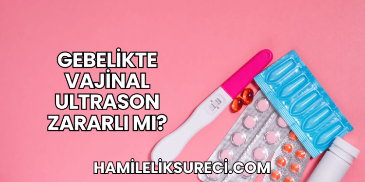 Gebelikte Vajinal Ultrason Zararlı mı?