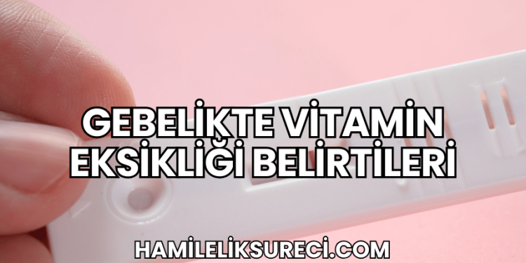 Gebelikte Vitamin Eksikliği Belirtileri