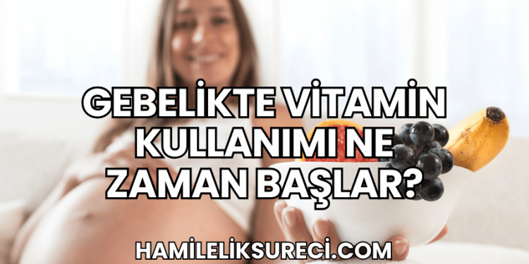 Gebelikte Vitamin Kullanımı Ne Zaman Başlar?
