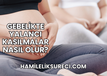 Gebelikte Yalancı Kasılmalar Nasıl Olur?
