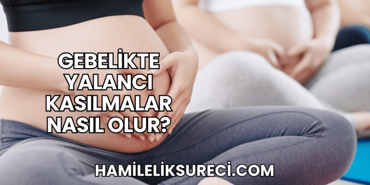 Gebelikte Yalancı Kasılmalar Nasıl Olur?