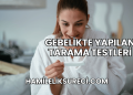 Gebelikte Yapılan Tarama Testleri