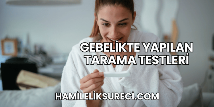 Gebelikte Yapılan Tarama Testleri