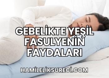 Gebelikte Yeşil Fasulyenin Faydaları