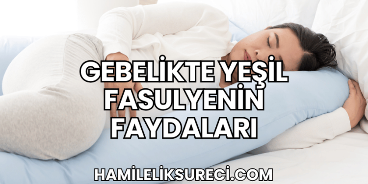 Gebelikte Yeşil Fasulyenin Faydaları