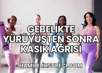 Gebelikte Yürüyüşten Sonra Kasık Ağrısı