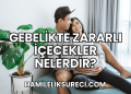 Gebelikte Zararlı İçecekler Nelerdir?