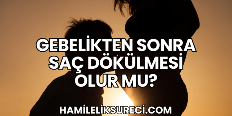 Gebelikten Sonra Saç Dökülmesi Olur mu?