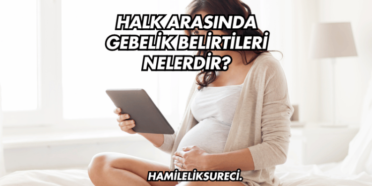 Halk Arasında Gebelik Belirtileri Nelerdir?