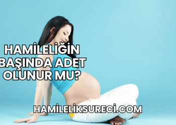 Hamileliğin Başında Adet Olunur mu?