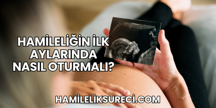 Hamileliğin İlk Aylarında Nasıl Oturmalı?