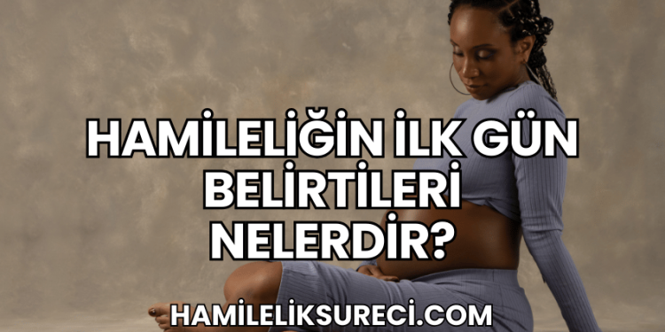 Hamileliğin İlk Gün Belirtileri Nelerdir?