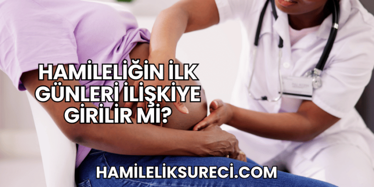 Hamileliğin İlk Günleri İlişkiye Girilir mi?