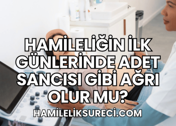 Hamileliğin İlk Günlerinde Adet Sancısı Gibi Ağrı Olur mu?